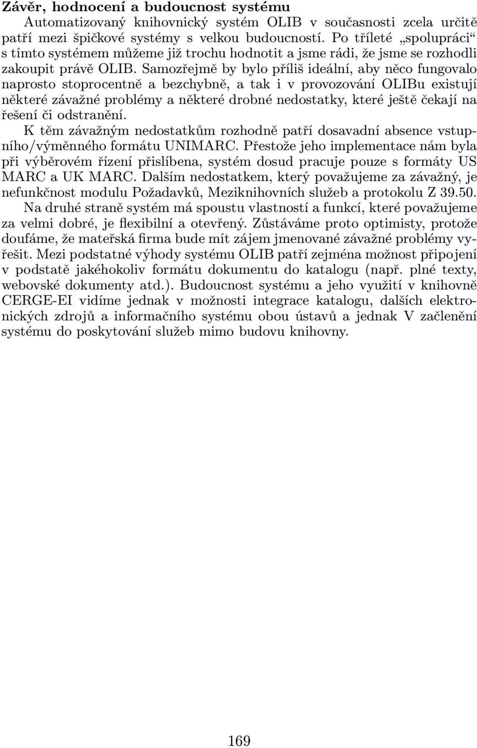 Samozřejmě by bylo příliš ideální, aby něco fungovalo naprosto stoprocentně a bezchybně, a tak i v provozování OLIBu existují některé závažné problémy a některé drobné nedostatky, které ještě čekají