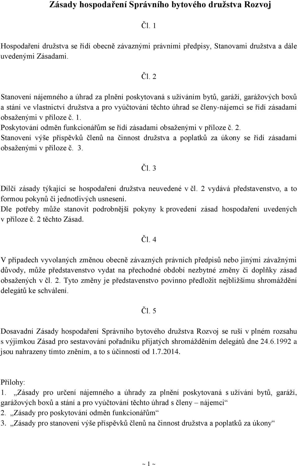 2 Stanovení nájemného a úhrad za plnění poskytovaná s užíváním bytů, garáží, garážových boxů a stání ve vlastnictví družstva a pro vyúčtování těchto úhrad se členy-nájemci se řídí zásadami obsaženými