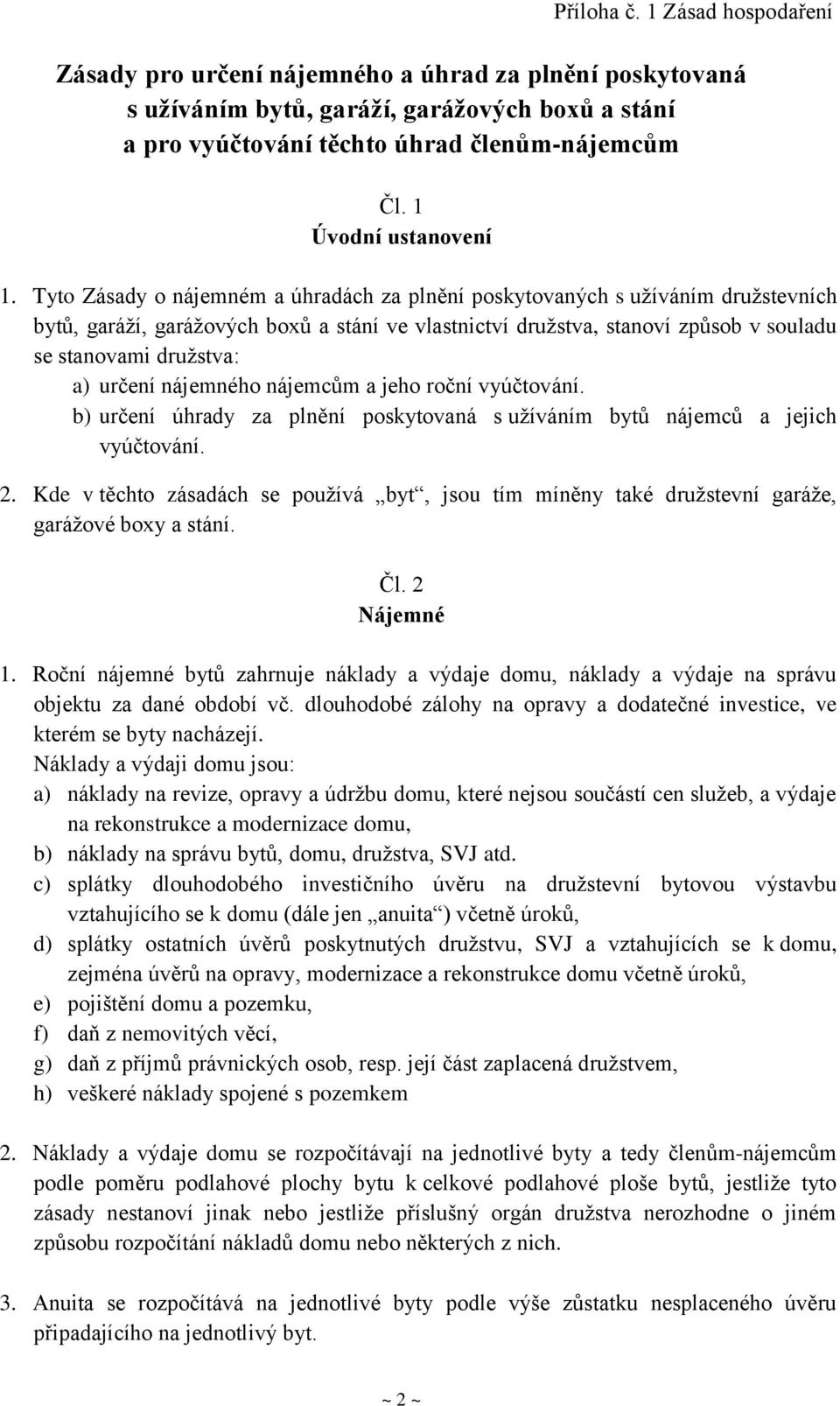 Tyto Zásady o nájemném a úhradách za plnění poskytovaných s užíváním družstevních bytů, garáží, garážových boxů a stání ve vlastnictví družstva, stanoví způsob v souladu se stanovami družstva: a)