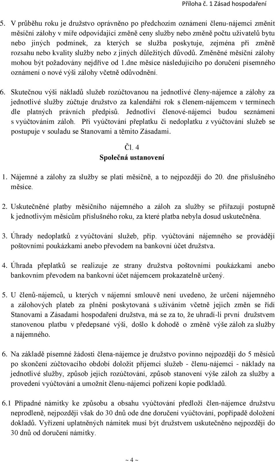 se služba poskytuje, zejména při změně rozsahu nebo kvality služby nebo z jiných důležitých důvodů. Změněné měsíční zálohy mohou být požadovány nejdříve od 1.