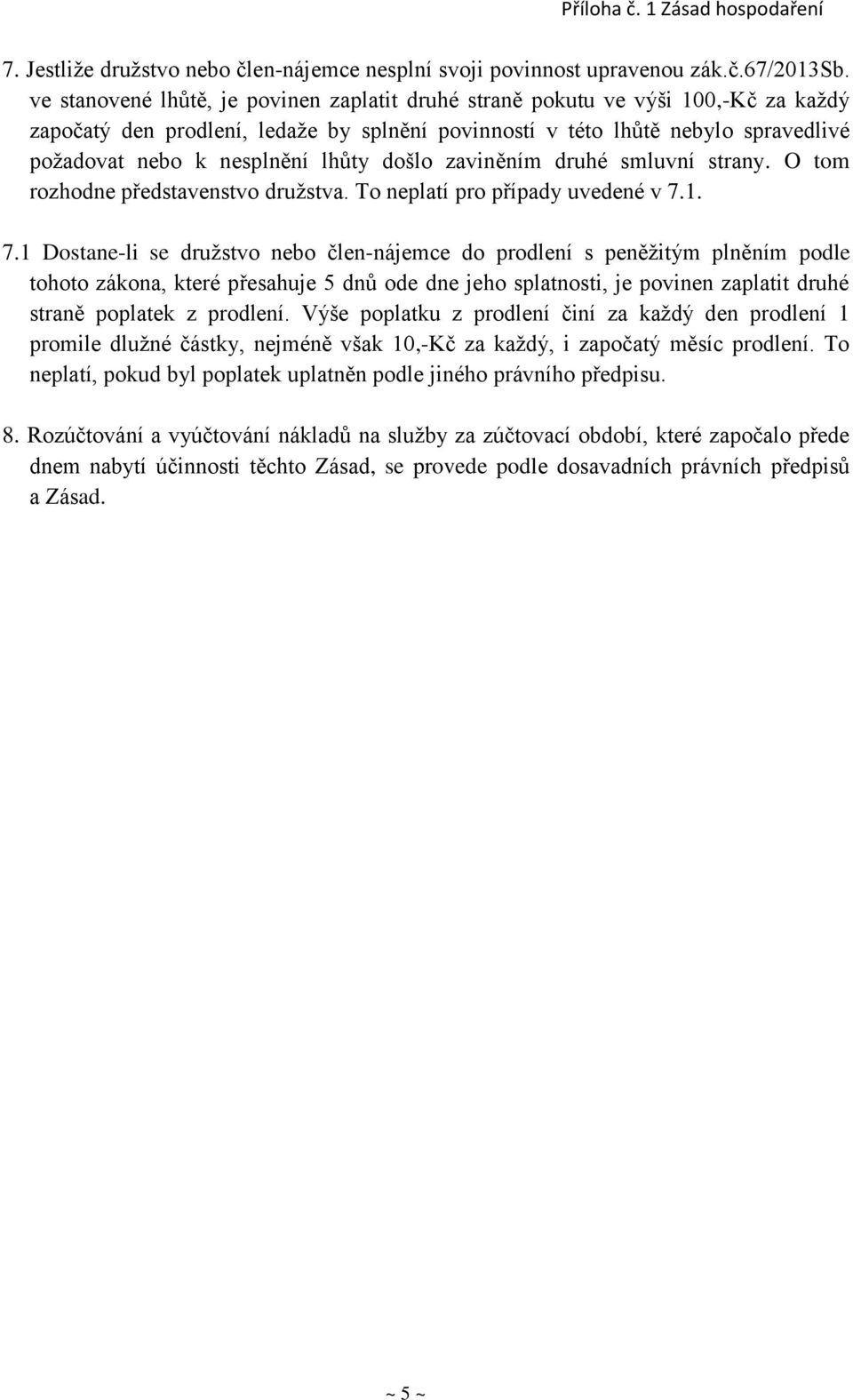 lhůty došlo zaviněním druhé smluvní strany. O tom rozhodne představenstvo družstva. To neplatí pro případy uvedené v 7.