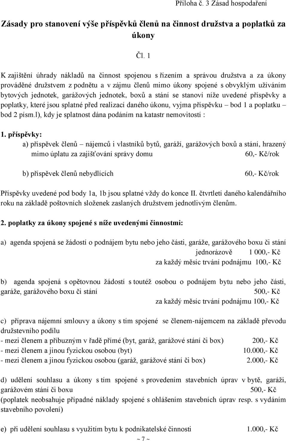 garážových jednotek, boxů a stání se stanoví níže uvedené příspěvky a poplatky, které jsou splatné před realizací daného úkonu, vyjma příspěvku bod 1 a poplatku bod 2 písm.