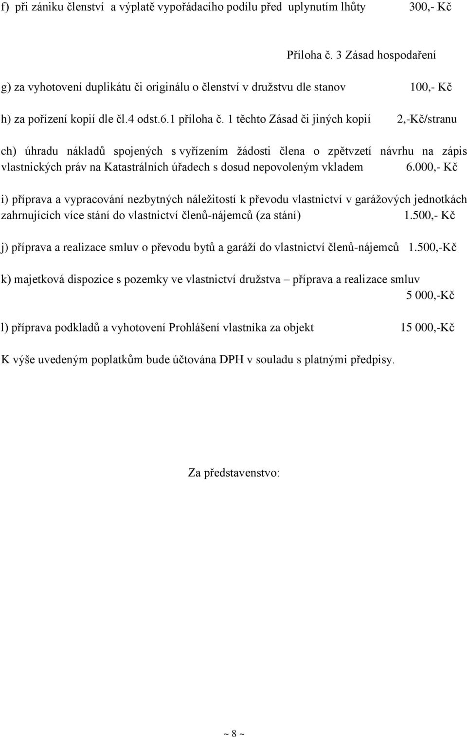 1 těchto Zásad či jiných kopií 2,-Kč/stranu ch) úhradu nákladů spojených s vyřízením žádosti člena o zpětvzetí návrhu na zápis vlastnických práv na Katastrálních úřadech s dosud nepovoleným vkladem 6.