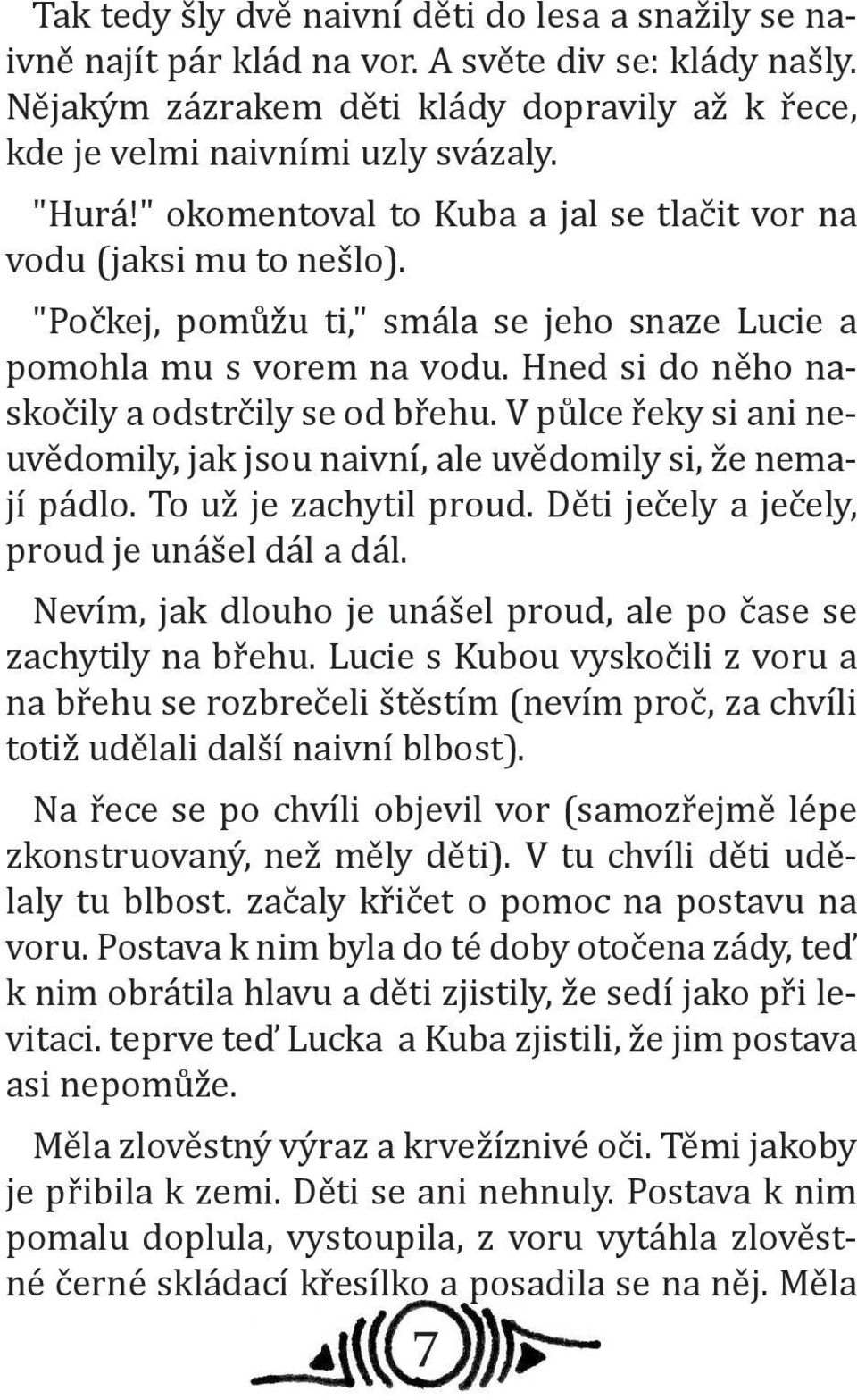 V půlce řeky si ani neuvědomily, jak jsou naivní, ale uvědomily si, že nemají pádlo. To už je zachytil proud. Děti ječely a ječely, proud je unášel dál a dál.