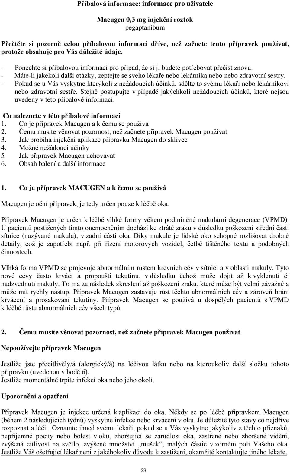 - Máte-li jakékoli další otázky, zeptejte se svého lékaře nebo lékárníka nebo nebo zdravotní sestry.