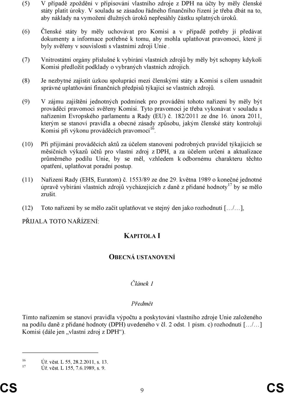 (6) Členské státy by měly uchovávat pro Komisi a v případě potřeby jí předávat dokumenty a informace potřebné k tomu, aby mohla uplatňovat pravomoci, které jí byly svěřeny v souvislosti s vlastními