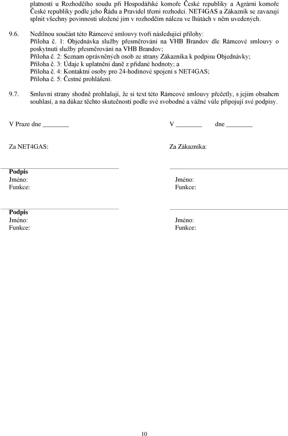 1: Objednávka služby přesměrování na VHB Brandov dle Rámcové smlouvy o poskytnutí služby přesměrování na VHB Brandov; Příloha č.