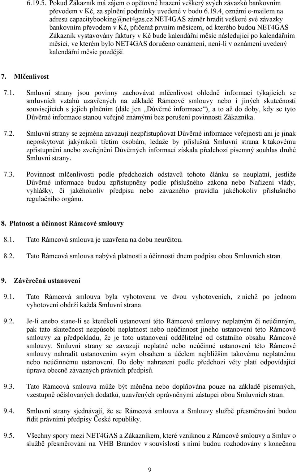 kalendářním měsíci, ve kterém bylo NET4GAS doručeno oznámení, není-li v oznámení uvedený kalendářní měsíc pozdější. 7. Mlčenlivost 7.1.