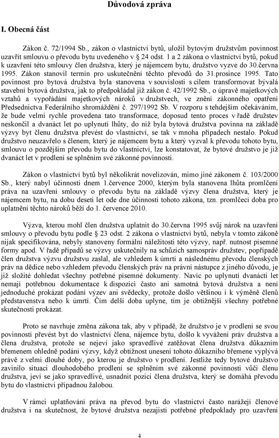 prosince 1995. Tato povinnost pro bytová družstva byla stanovena v souvislosti s cílem transformovat bývalá stavební bytová družstva, jak to předpokládal již zákon č. 42/1992 Sb.