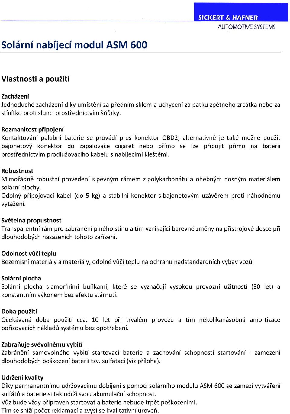 baterii prostřednictvím prodlužovacího kabelu s nabíjecími kleštěmi. Robustnost Mimořádně robustní provedení s pevným rámem z polykarbonátu a ohebným nosným materiálem solární plochy.