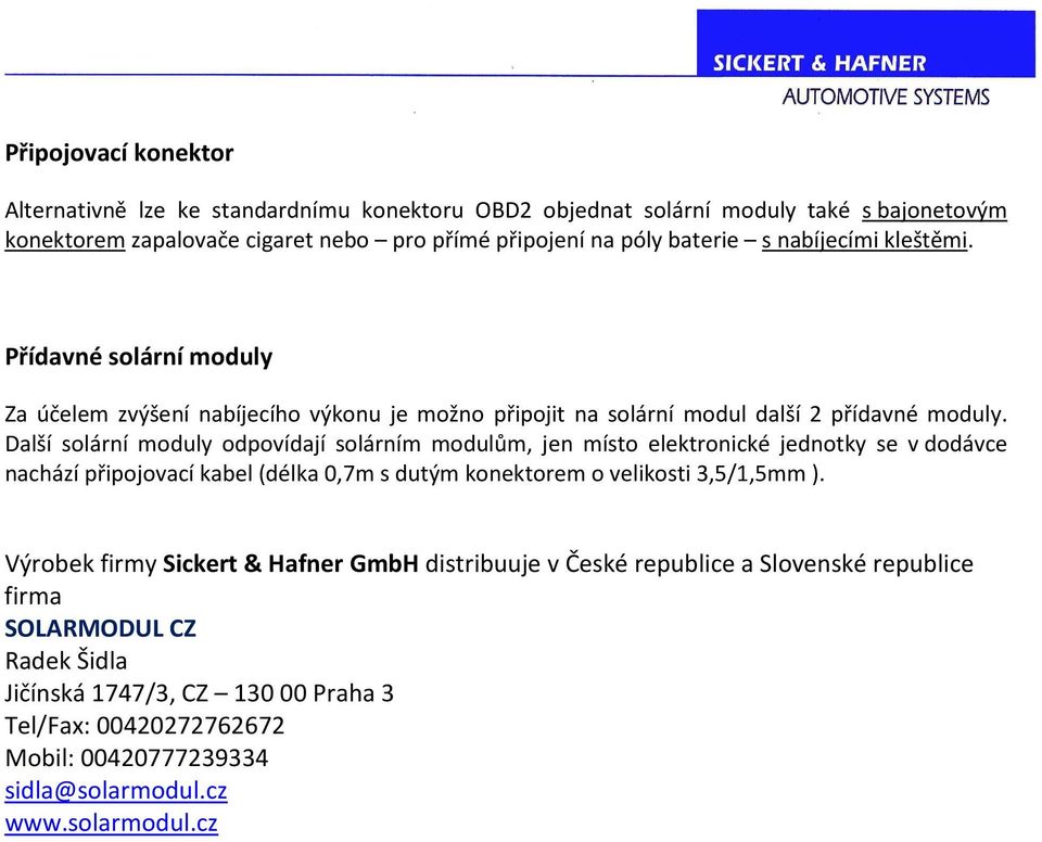 Další solární moduly odpovídají solárním modulům, jen místo elektronické jednotky se v dodávce nachází připojovací kabel (délka 0,7m s dutým konektorem o velikosti 3,5/1,5mm ).