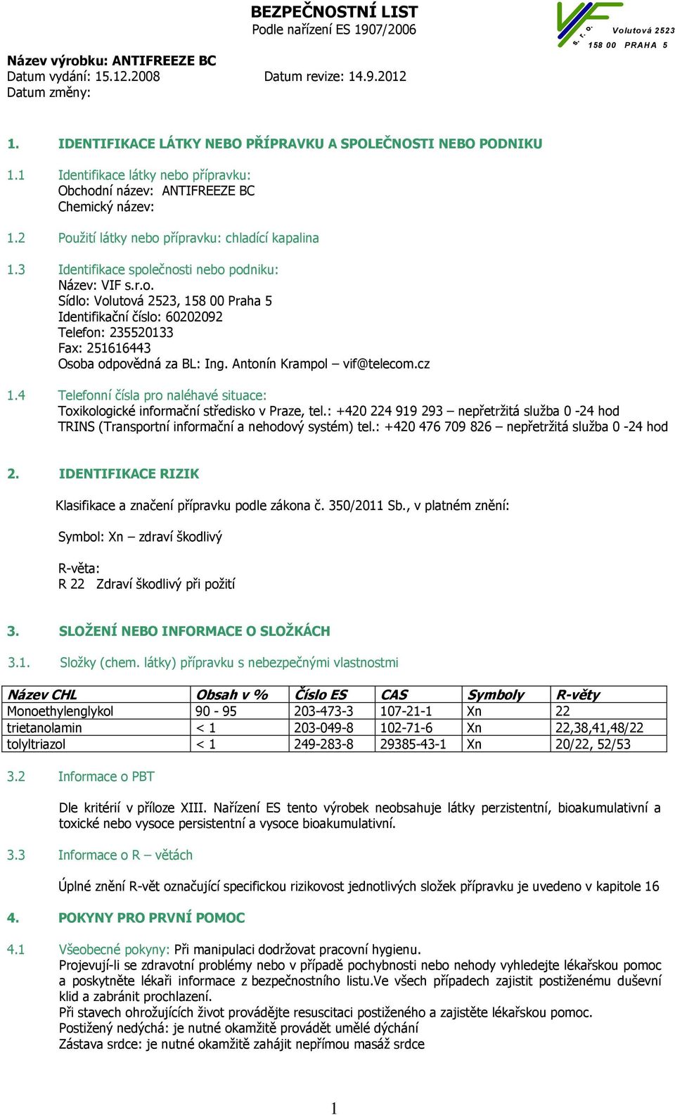 Antonín Krampol vif@telecom.cz 1.4 Telefonní čísla pro naléhavé situace: Toxikologické informační středisko v Praze, tel.