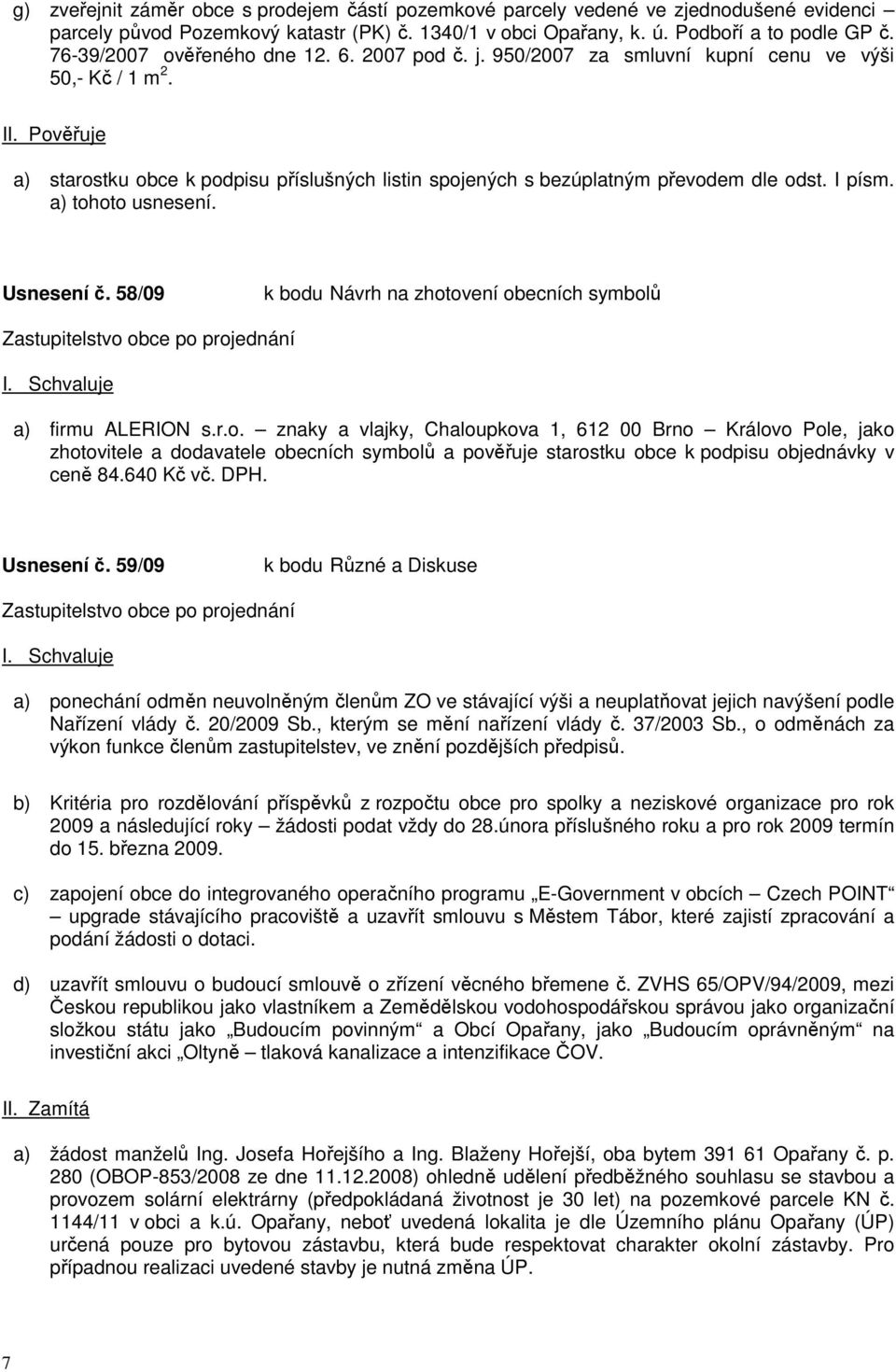 Pověřuje a) starostku obce k podpisu příslušných listin spojených s bezúplatným převodem dle odst. I písm. a) tohoto usnesení. Usnesení č.