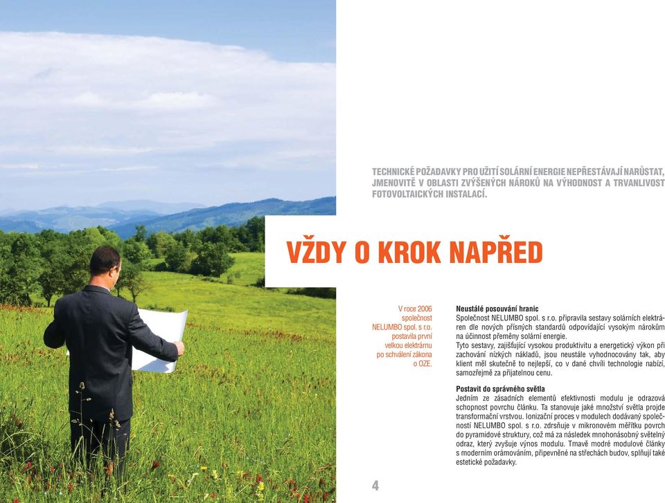 Tyto sestavy, zajiš ující vysokou produktivitu a energetický výkon při zachování nízkých nákladů, jsou neustále vyhodnocovány tak, aby klient měl skutečně to nejlepší, co v dané chvíli technologie