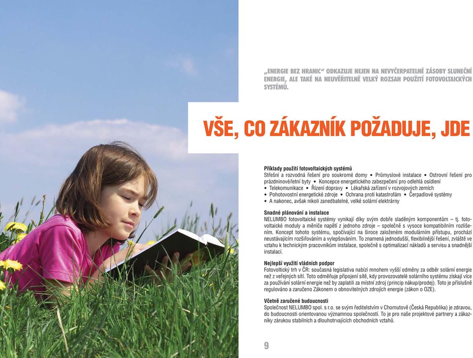 energetického zabezpečení pro odlehlá osídlení Telekomunikace Řízení dopravy Lékařská zařízení v rozvojových zemích Pohotovostní energetické zdroje Ochrana proti katastrofám Čerpadlové systémy A