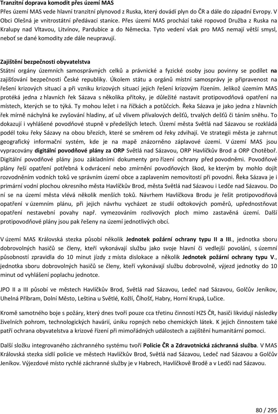 Zajištění bezpečnosti obyvatelstva Státní orgány územních samosprávných celků a právnické a fyzické osoby jsou povinny se podílet na zajišťování bezpečnosti České republiky.