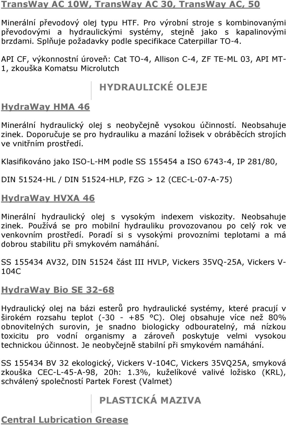 API CF, výkonnostní úroveň: Cat TO-4, Allison C-4, ZF TE-ML 03, API MT- 1, zkouška Komatsu Microlutch HydraWay HMA 46 HYDRAULICKÉ OLEJE Minerální hydraulický olej s neobyčejně vysokou účinností.