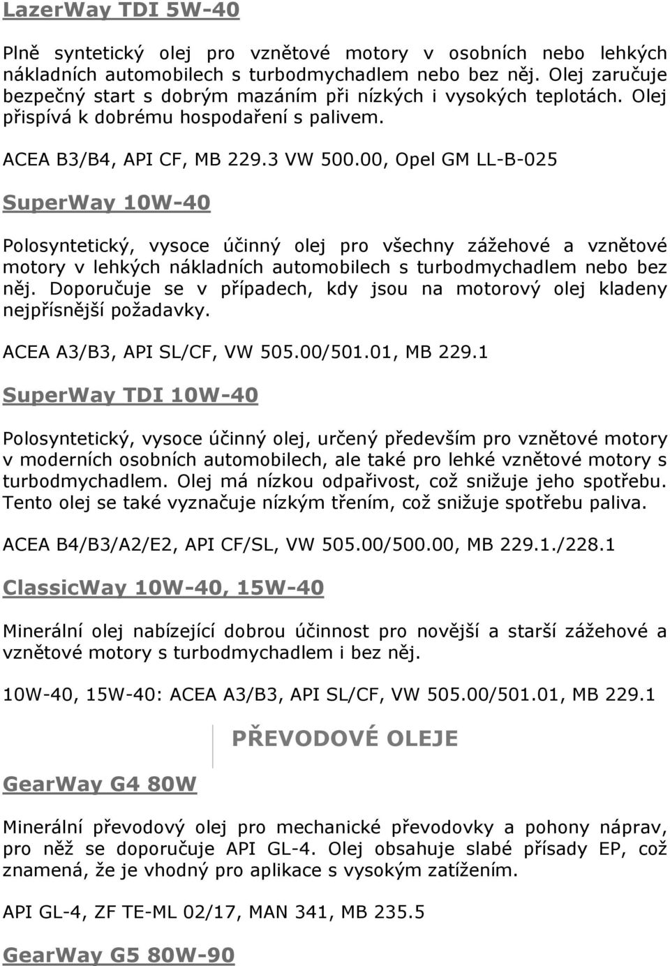 00, Opel GM LL-B-025 SuperWay 10W-40 Polosyntetický, vysoce účinný olej pro všechny zážehové a vznětové motory v lehkých nákladních automobilech s turbodmychadlem nebo bez něj.