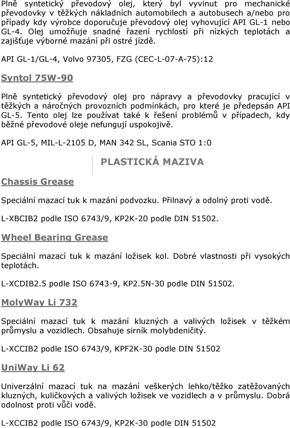 API GL-1/GL-4, Volvo 97305, FZG (CEC-L-07-A-75):12 Syntol 75W-90 Plně syntetický převodový olej pro nápravy a převodovky pracující v těžkých a náročných provozních podmínkách, pro které je předepsán