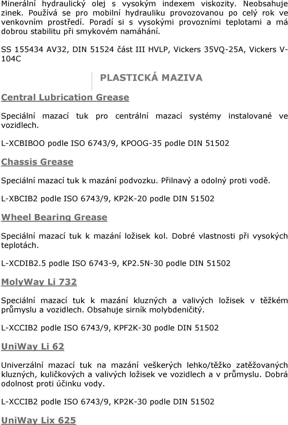 SS 155434 AV32, DIN 51524 část III HVLP, Vickers 35VQ-25A, Vickers V- 104C Central Lubrication Grease PLASTICKÁ MAZIVA Speciální mazací tuk pro centrální mazací systémy instalované ve vozidlech.