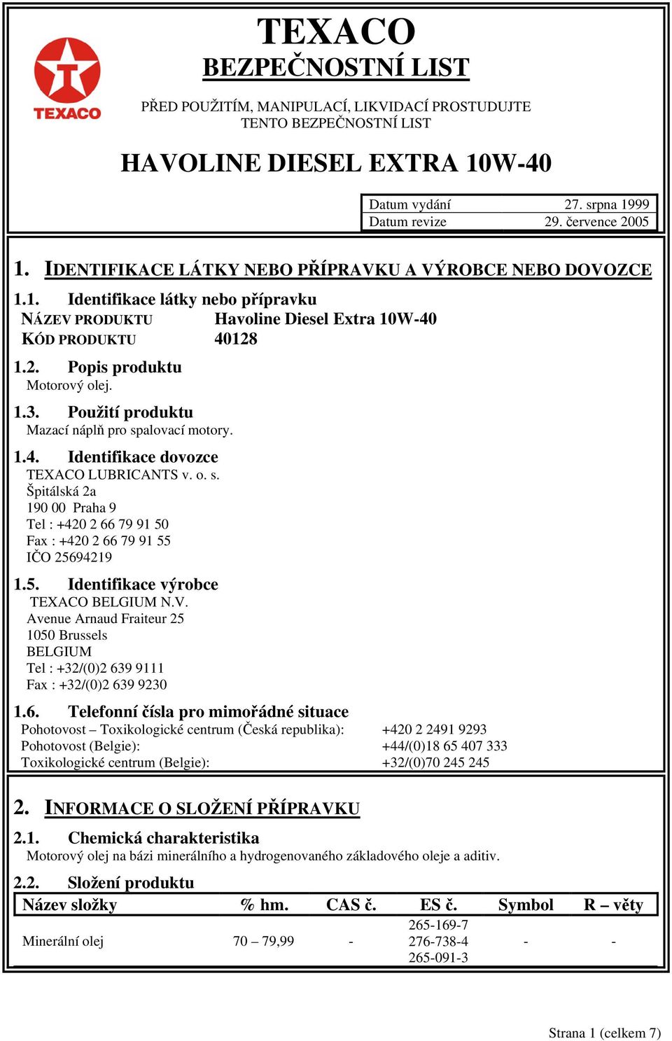 Použití produktu Mazací náplň pro spalovací motory. 1.4. Identifikace dovozce TEXACO LUBRICANTS v. o. s. Špitálská 2a 190 00 Praha 9 Tel : +420 2 66 79 91 50 Fax : +420 2 66 79 91 55 IČO 25694219 1.5. Identifikace výrobce TEXACO BELGIUM N.