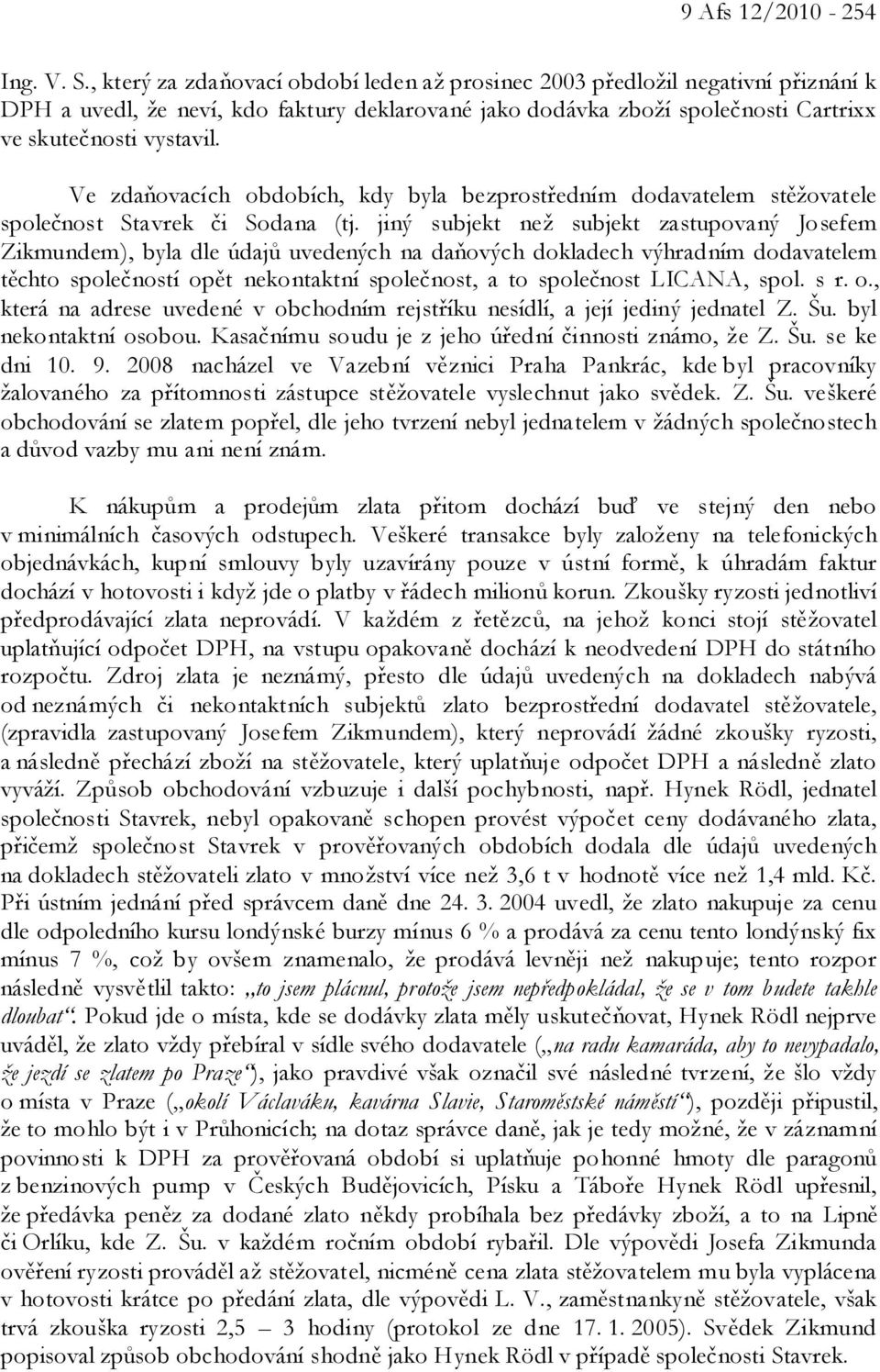 Ve zdaňovacích obdobích, kdy byla bezprostředním dodavatelem stěžovatele společnost Stavrek či Sodana (tj.