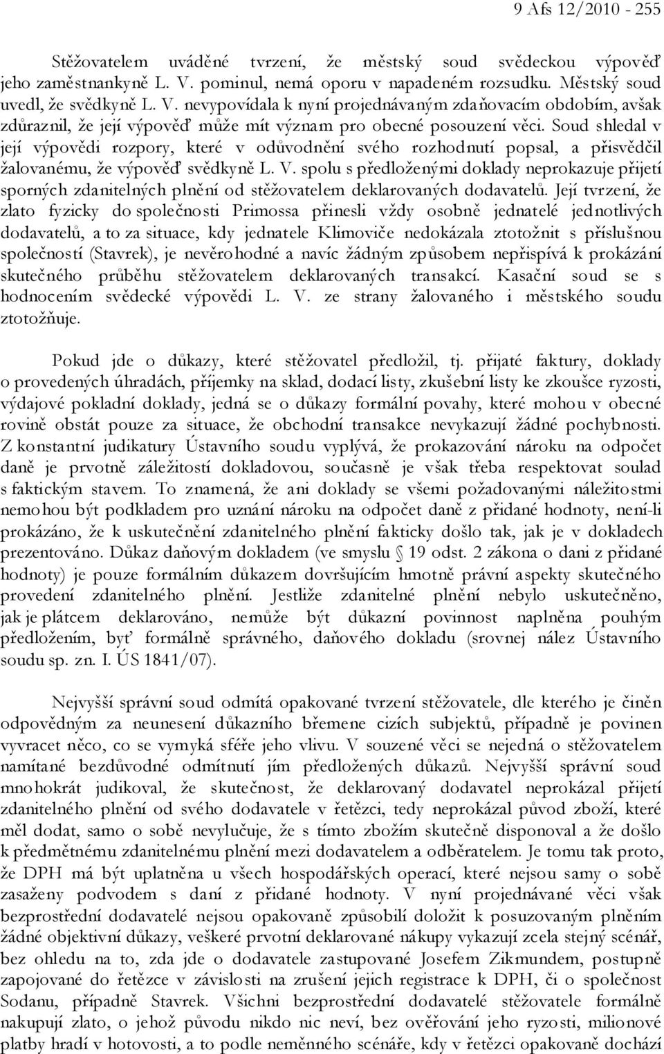 nevypovídala k nyní projednávaným zdaňovacím obdobím, avšak zdůraznil, že její výpověď může mít význam pro obecné posouzení věci.