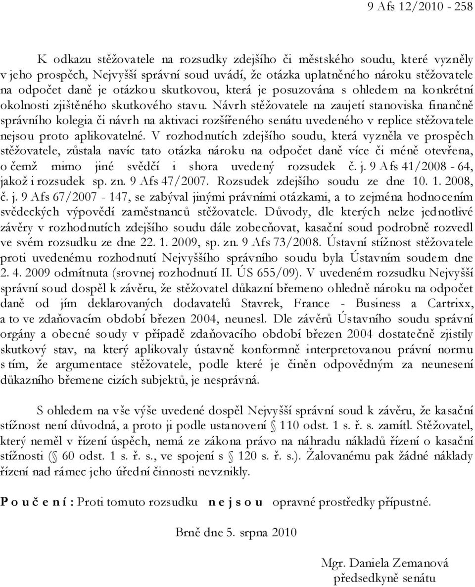 Návrh stěžovatele na zaujetí stanoviska finančně správního kolegia či návrh na aktivaci rozšířeného senátu uvedeného v replice stěžovatele nejsou proto aplikovatelné.