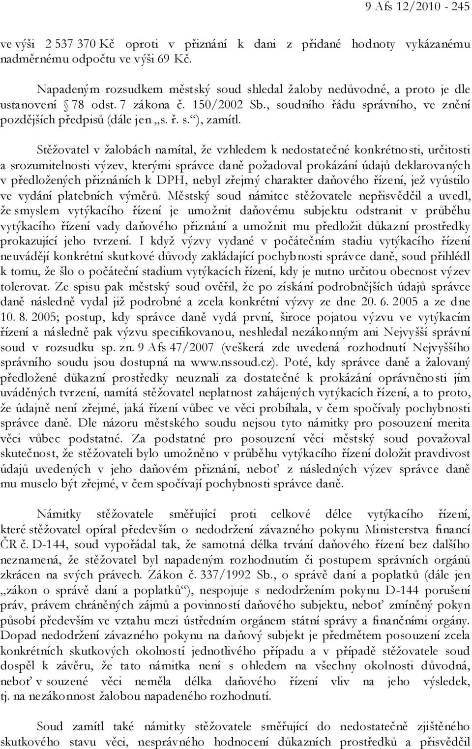 Stěžovatel v žalobách namítal, že vzhledem k nedostatečné konkrétnosti, určitosti a srozumitelnosti výzev, kterými správce daně požadoval prokázání údajů deklarovaných v předložených přiznáních k