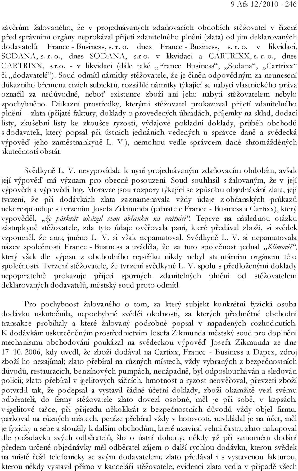 Soud odmítl námitky stěžovatele, že je činěn odpovědným za neunesení důkazního břemena cizích subjektů, rozsáhlé námitky týkající se nabytí vlastnického práva označil za nedůvodné, neboť existence