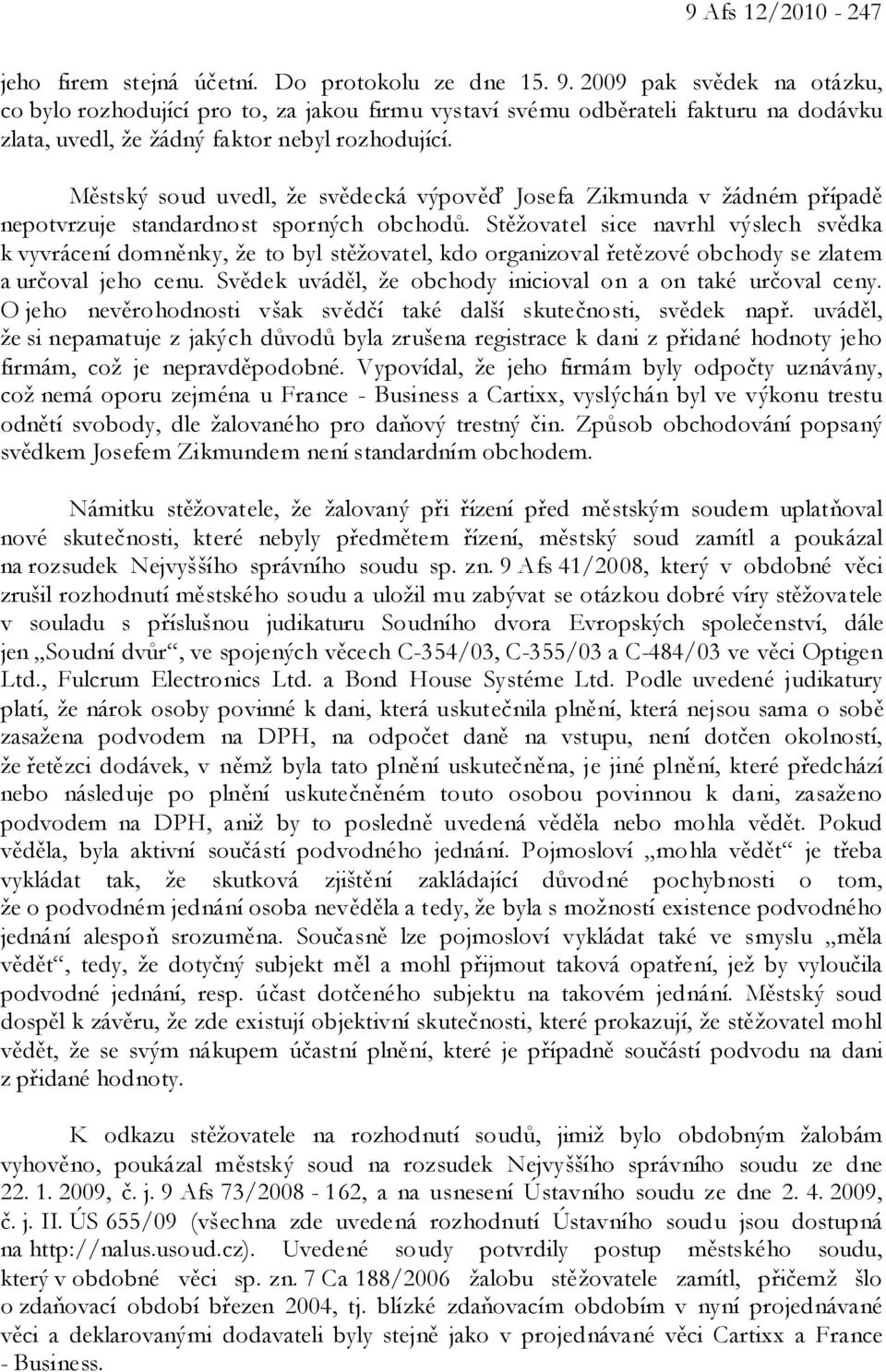 Městský soud uvedl, že svědecká výpověď Josefa Zikmunda v žádném případě nepotvrzuje standardnost sporných obchodů.