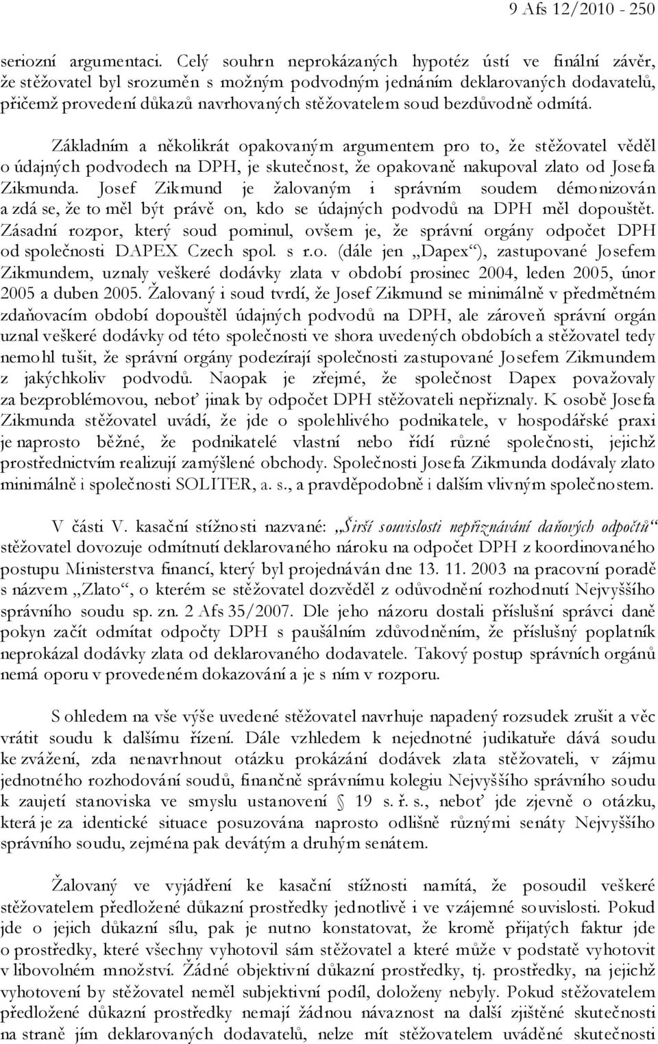 bezdůvodně odmítá. Základním a několikrát opakovaným argumentem pro to, že stěžovatel věděl o údajných podvodech na DPH, je skutečnost, že opakovaně nakupoval zlato od Josefa Zikmunda.