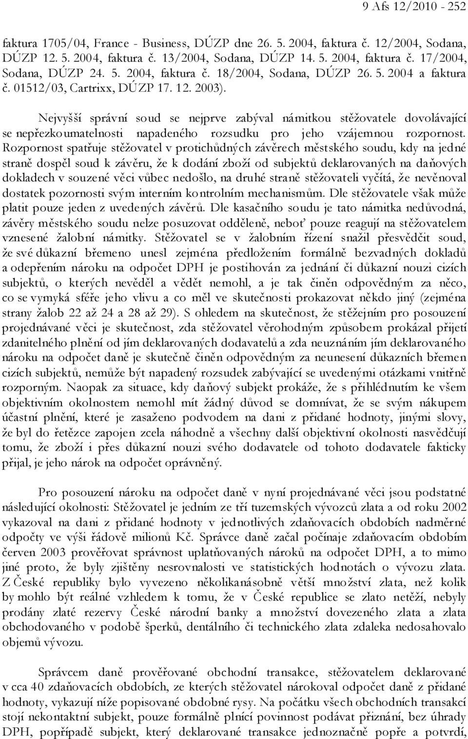 Nejvyšší správní soud se nejprve zabýval námitkou stěžovatele dovolávající se nepřezkoumatelnosti napadeného rozsudku pro jeho vzájemnou rozpornost.