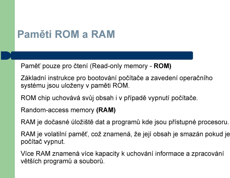 Random-access memory (RAM) RAM je dočasné úložiště dat a programů kde jsou přístupné procesoru.