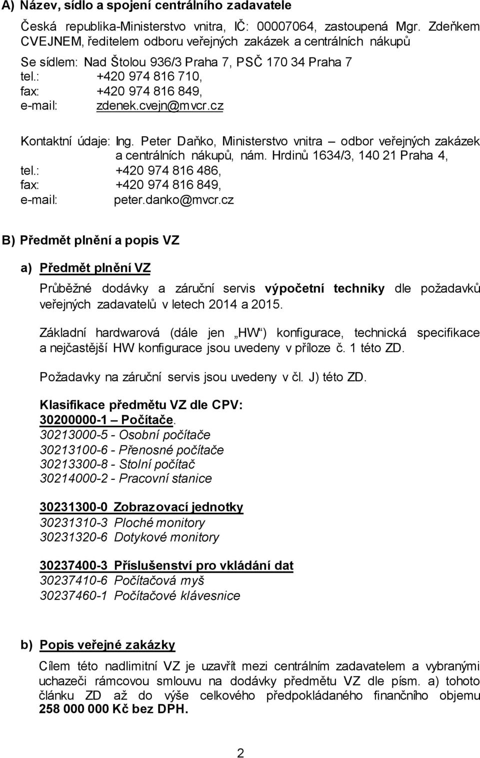 cvejn@mvcr.cz Kontaktní údaje: Ing. Peter Daňko, Ministerstvo vnitra odbor veřejných zakázek a centrálních nákupů, nám. Hrdinů 1634/3, 140 21 Praha 4, tel.