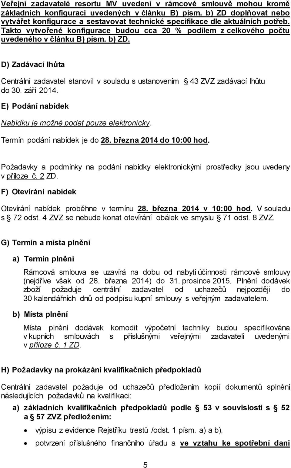 b) ZD. D) Zadávací lhůta Centrální zadavatel stanovil v souladu s ustanovením 43 ZVZ zadávací lhůtu do 30. září 2014. E) Podání nabídek Nabídku je možné podat pouze elektronicky.