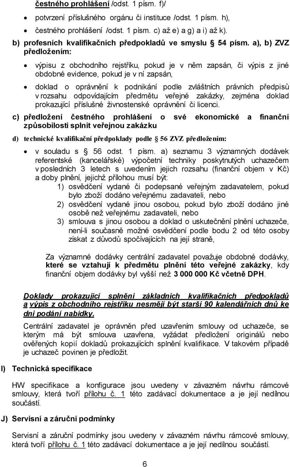 a), b) ZVZ předložením: výpisu z obchodního rejstříku, pokud je v něm zapsán, či výpis z jiné obdobné evidence, pokud je v ní zapsán, doklad o oprávnění k podnikání podle zvláštních právních předpisů