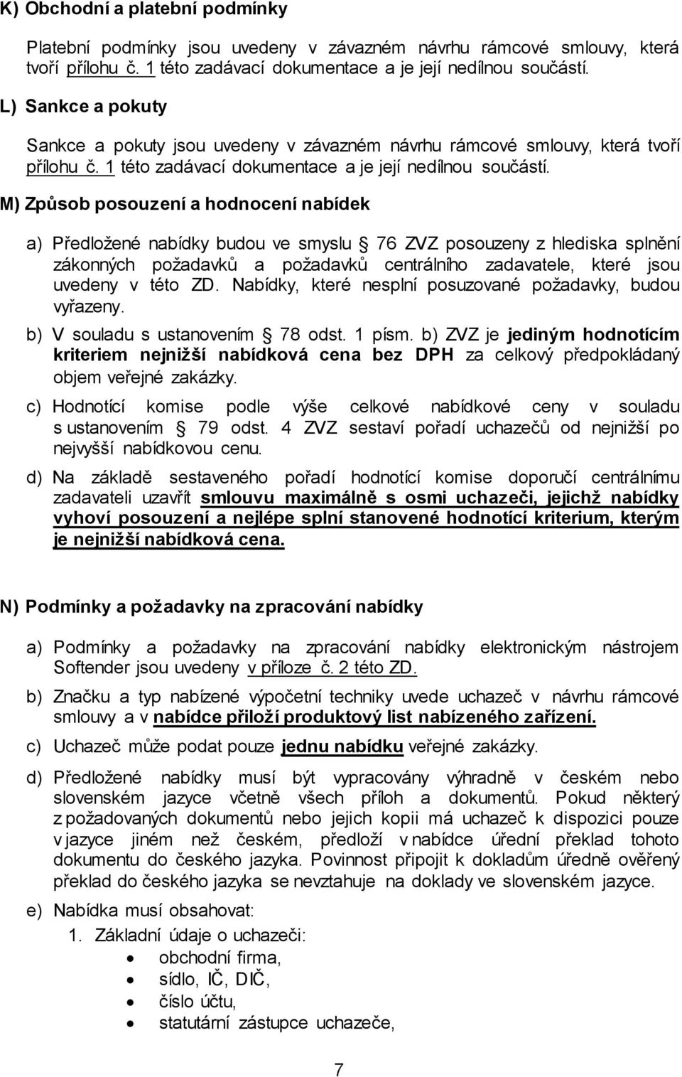 M) Způsob posouzení a hodnocení nabídek a) Předložené nabídky budou ve smyslu 76 ZVZ posouzeny z hlediska splnění zákonných požadavků a požadavků centrálního zadavatele, které jsou uvedeny v této ZD.