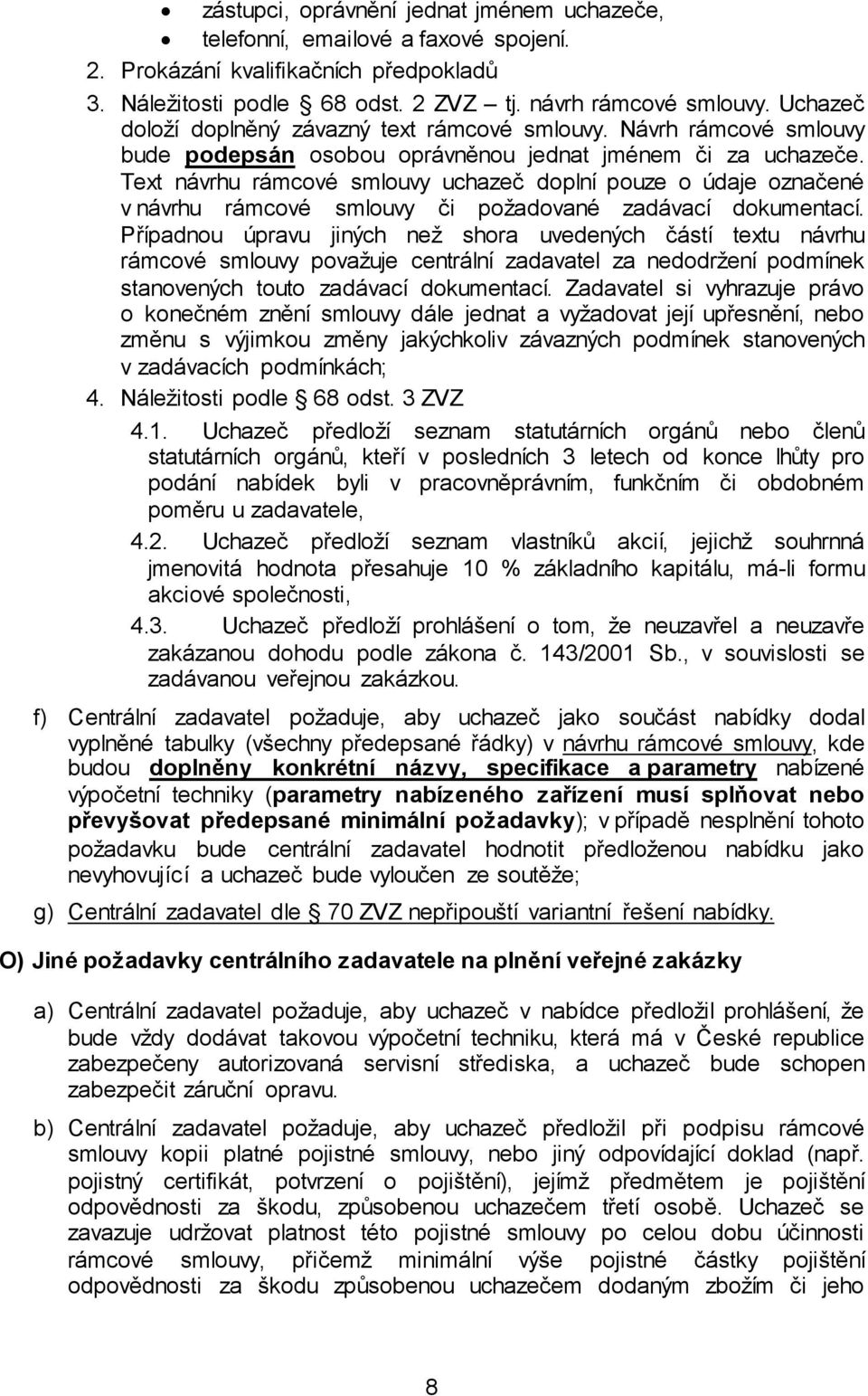 Text návrhu rámcové smlouvy uchazeč doplní pouze o údaje označené v návrhu rámcové smlouvy či požadované zadávací dokumentací.