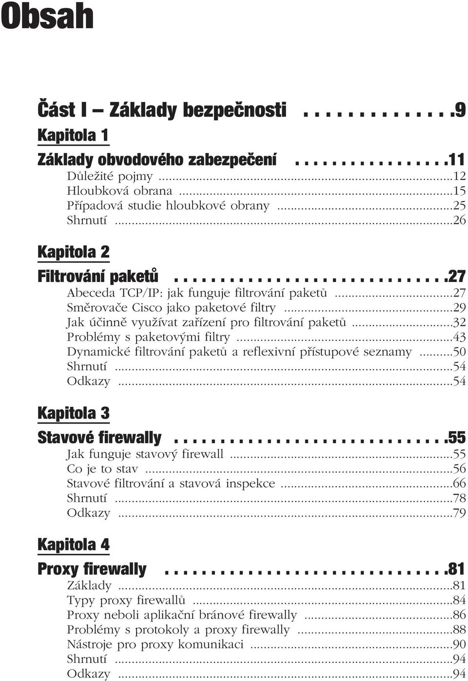 ..29 Jak účinně využívat zařízení pro filtrování paketů...32 Problémy s paketovými filtry...43 Dynamické filtrování paketů a reflexivní přístupové seznamy...50 Shrnutí...54 Odkazy.