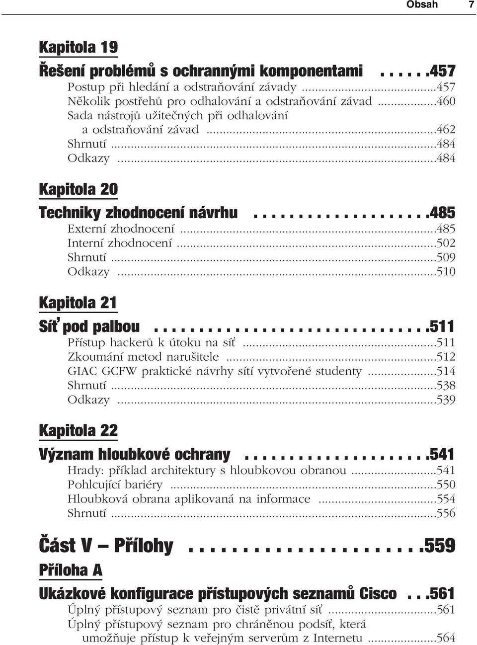 ..485 Interní zhodnocení...502 Shrnutí...509 Odkazy...510 Kapitola 21 Síť pod palbou...............................511 Přístup hackerů k útoku na sí...511 Zkoumání metod narušitele.