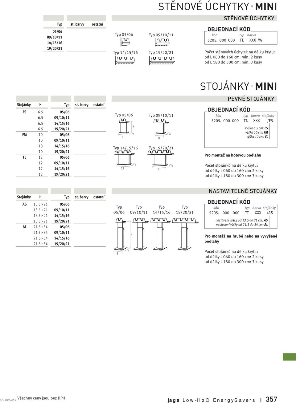 5 19/20/21 FM 10 05/06 10 09/10/11 10 14/15/16 10 19/20/21 FL 12 05/06 12 09/10/11 12 14/15/16 12 19/20/21 Typ 05/06 H 4 8 Typ 14/15/16 4 13 Typ 09/10/11 4 8 Typ 19/20/21 4 13 PEVNÉ STOJÁNKY kód typ