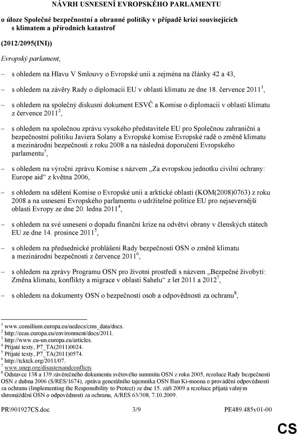července 2011 1, s ohledem na společný diskusní dokument ESVČ a Komise o diplomacii v oblasti klimatu z července 2011 2, s ohledem na společnou zprávu vysokého představitele EU pro Společnou