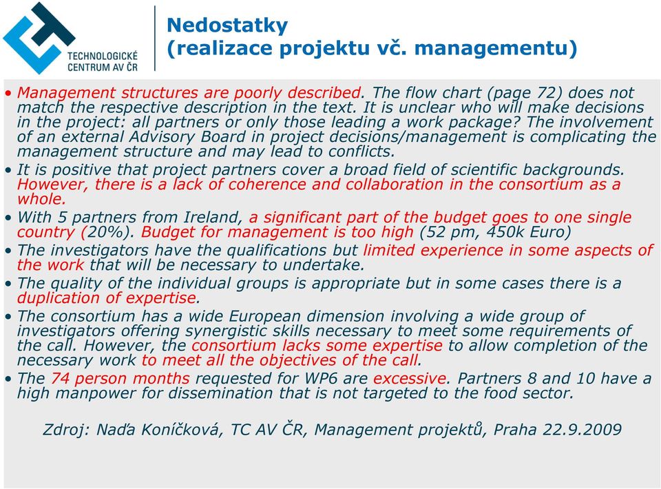 The involvement of an external Advisory Board in project decisions/management is complicating the management structure and may lead to conflicts.