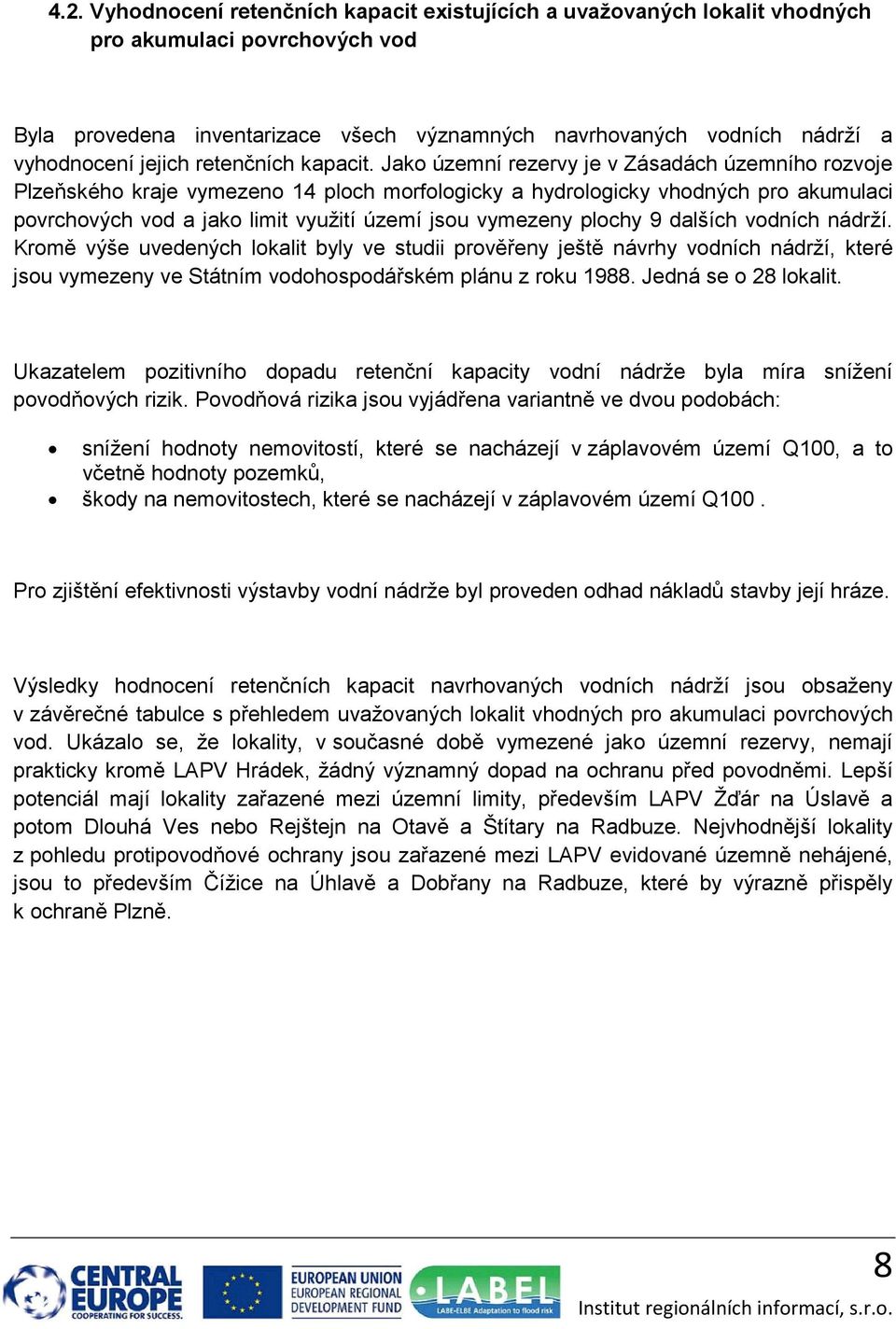 Jako územní rezervy je v Zásadách územního rozvoje Plzeňského kraje vymezeno 14 ploch morfologicky a hydrologicky vhodných pro akumulaci povrchových vod a jako limit využití území jsou vymezeny