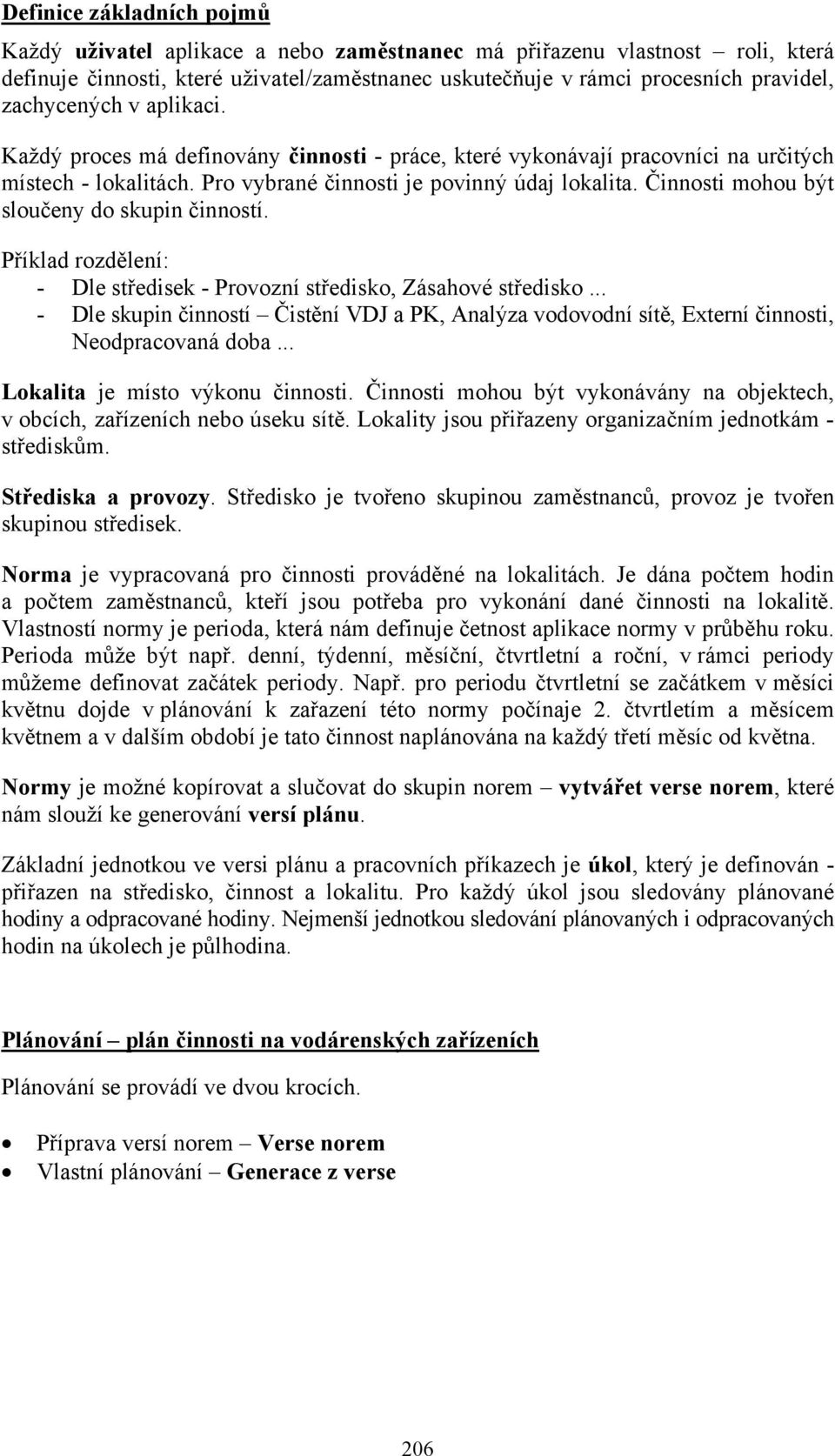 Činnosti mohou být sloučeny do skupin činností. Příklad rozdělení: - Dle středisek - Provozní středisko, Zásahové středisko.