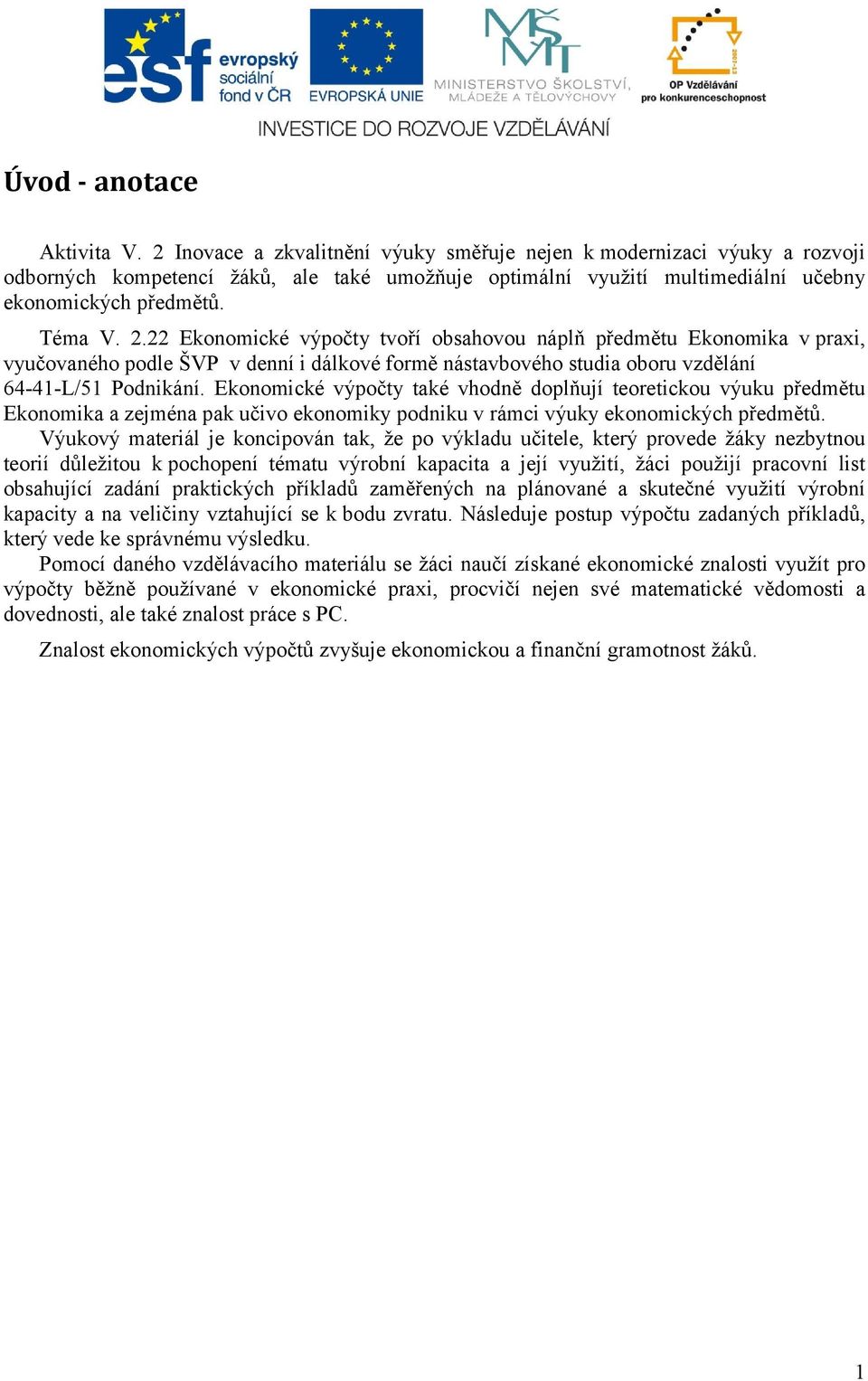 22 Ekonomické výpočty tvoří obsahovou náplň předmětu Ekonomika v praxi, vyučovaného podle ŠVP v denní i dálkové formě nástavbového studia oboru vzdělání 64-41-L/51 Podnikání.