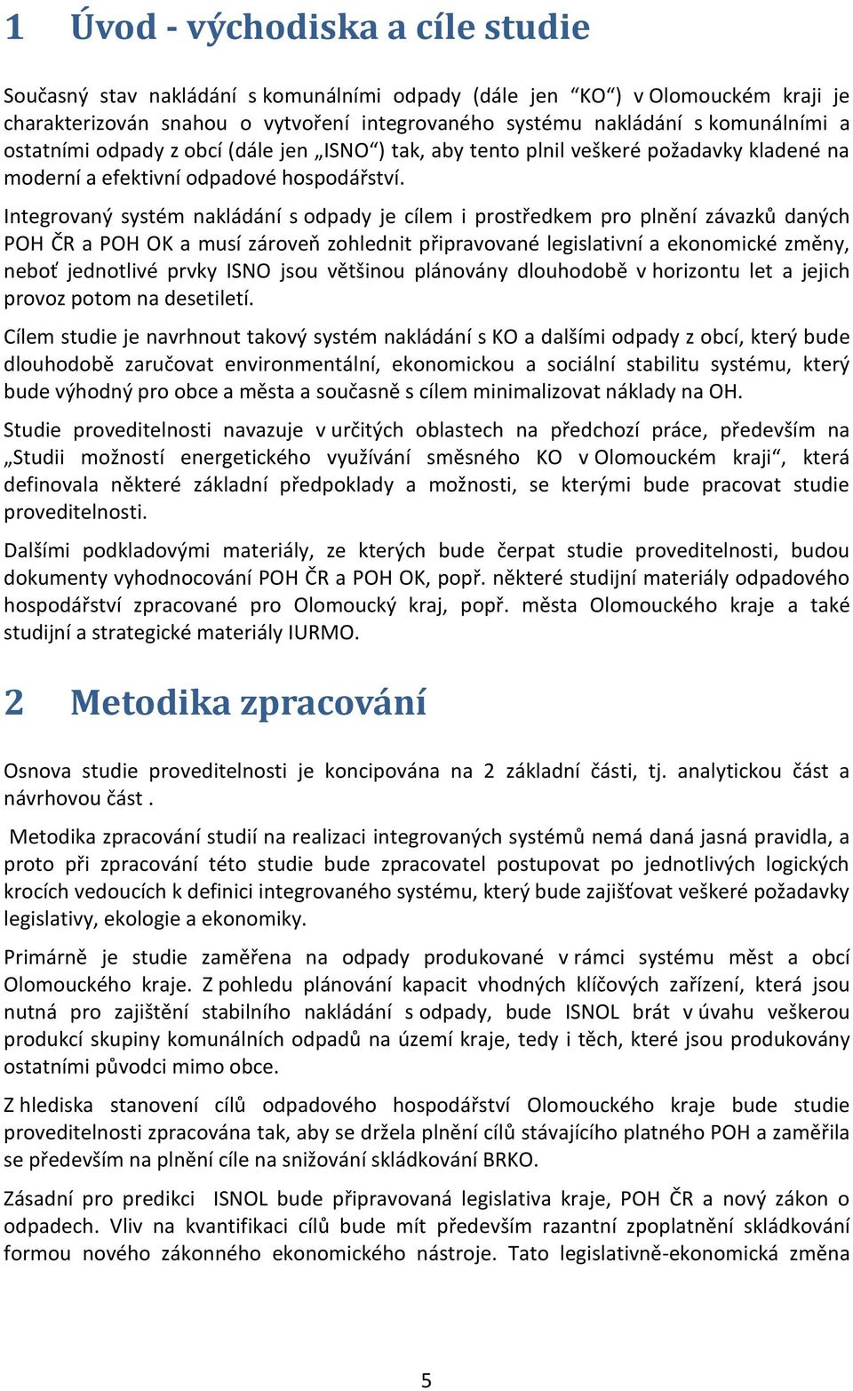 Integrovaný systém nakládání s odpady je cílem i prostředkem pro plnění závazků daných POH ČR a POH OK a musí zároveň zohlednit připravované legislativní a ekonomické změny, neboť jednotlivé prvky