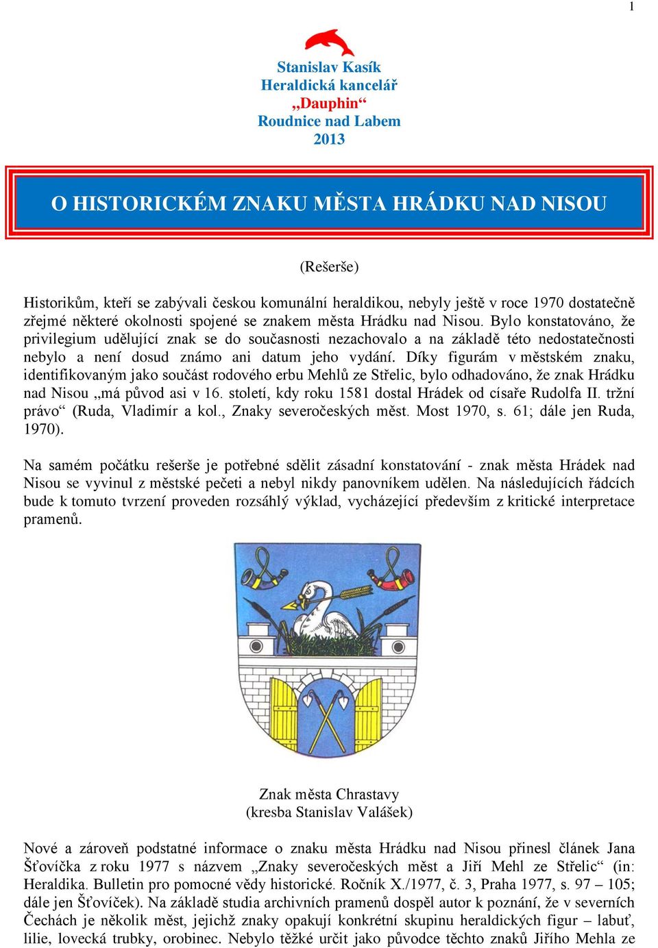 Bylo konstatováno, že privilegium udělující znak se do současnosti nezachovalo a na základě této nedostatečnosti nebylo a není dosud známo ani datum jeho vydání.