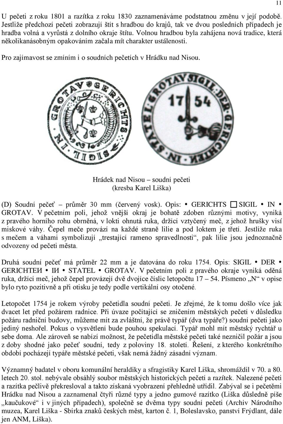 Volnou hradbou byla zahájena nová tradice, která několikanásobným opakováním začala mít charakter ustálenosti. Pro zajímavost se zmíním i o soudních pečetích v Hrádku nad Nisou.